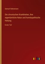 Die chronischen Krankheiten, ihre eigentümliche Natur und homöopathische Heilung
