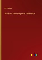 Wilhelm I. Kaiserfrage und Kölner Dom