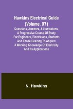 Hawkins Electrical Guide(Volume. 07) Questions, Answers, & Illustrations, A progressive course of study for engineers, electricians, students and thos