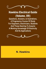 Hawkins Electrical Guide (Volume. 09) Questions, Answers, & Illustrations, A progressive course of study for engineers, electricians, students and tho