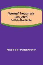 Worauf freuen wir uns jetzt?; Fröhliche Geschichten