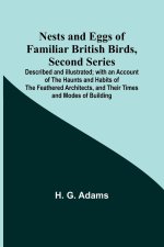 Nests and Eggs of Familiar British Birds, Second Series ; Described and Illustrated; with an Account of the Haunts and Habits of the Feathered Archite
