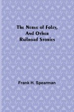 The Nerve of Foley, and Other Railroad Stories