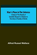 Man's Place in the Universe; A Study of the Results of Scientific Research in Relation to the Unity or Plurality of Worlds