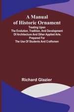 A Manual of Historic Ornament; Treating upon the evolution, tradition, and development of architecture and other applied arts. Prepared for the use of