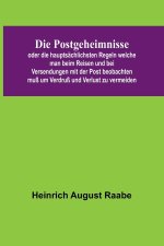 Die Postgeheimnisse; oder die hauptsächlichsten Regeln welche man beim Reisen und bei Versendungen mit der Post beobachten muß um Verdruß und Verlust