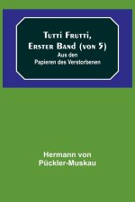Tutti Frutti, Erster Band (von 5); Aus den Papieren des Verstorbenen