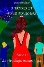 A jamais et pour toujours: Tome 1: La république monarchique