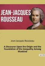 A Discourse Upon the Origin and the Foundation of the Inequality Among Mankind