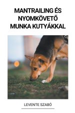 Mantrailing és Nyomkövet? Munka Kutyákkal