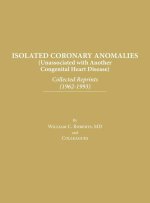 Isolated Coronary Anomalies: Collected Reprints (1962-1993): Collected Reprints (1962-199
