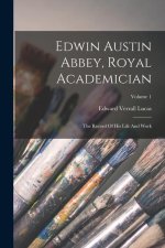 Edwin Austin Abbey, Royal Academician: The Record Of His Life And Work; Volume 1