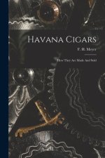 Havana Cigars: How They Are Made And Sold