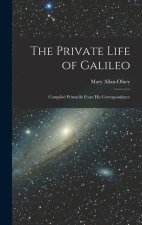 The Private Life of Galileo: Compiled Primarily From His Correspondence