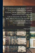 A Genealogical Account of the Descendants of James Young, Merchant Burgess of Aberdeen and Rachel Cruickshank His Wife, 1697-1893, With Notes On Many