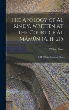 The Apology of Al Kindy, Written at the Court of Al Mâm?n (A. H. 215; A. D. 830) in Defense of Chris