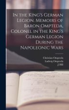 In the King's German Legion. Memoirs of Baron Ompteda, Colonel in the King's German Legion During the Napoleonic Wars