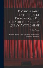 Dictionnaire Historique Et Pittoresque Du Théâtre Et Des Arts Qui S'y Rattachent: Poétique, Musique, Danse, Pantomime, Décor, Costume, Machinerie, Acr
