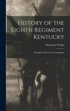 History of the Eighth Regiment Kentucky: During its Three Years Campaigns