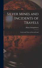 Silver Mines and Incidents of Travels: Letters and Notes on Sea and Land