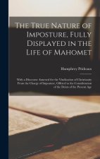 The True Nature of Imposture, Fully Displayed in the Life of Mahomet: With a Discourse Annexed for the Vindication of Christianity From the Charge of