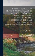 A Supplement to The History and Genealogies of Ancient Windsor, Conn., Containing Corrections and Additions Which Have Accrued Since the Publication o