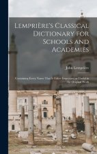 Lempri?re's Classical Dictionary for Schools and Academies: Containing Every Name That is Either Important or Useful in the Original Work