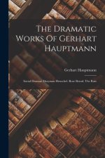 The Dramatic Works Of Gerhart Hauptmann: Social Dramas: Drayman Henschel. Rose Bernd. The Rats