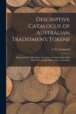Descriptive Catalogue of Australian Tradesmen's Tokens: Illustrated With Woodcuts, Also Some Account of the Early Silver Pieces and Gold Coinage of Au