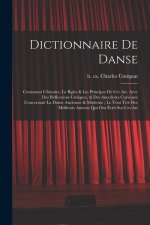 Dictionnaire de danse: Contenant l'histoire, le rgles & les principes de cet art, avec des réflections critiques, & des anecdotes curieuses c