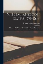 Willem Janszoon Blaeu, 1571-1638: A Sketch of His Life and Work, With an Especial Reference