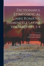 Dictionarul etimologic al limbii Rom?(R)ne, elementele Latine Volume Part. 1-4