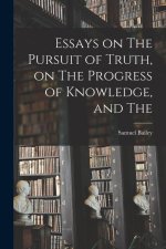 Essays on The Pursuit of Truth, on The Progress of Knowledge, and The
