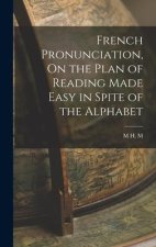 French Pronunciation, On the Plan of Reading Made Easy in Spite of the Alphabet