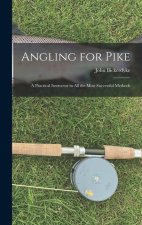 Angling for Pike: A Practical Instructor in All the Most Successful Methods