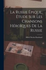 La Russie Épique, étude sur les Chansons Héro?ques de la Russie