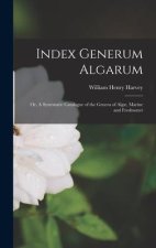 Index Generum Algarum: Or, A Systematic Catalogue of the Genera of Alg?, Marine and Freshwater