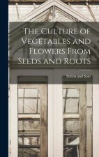The Culture of Vegetables and Flowers From Seeds and Roots