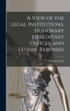 A View of the Legal Institutions, Honorary Hereditary Offices, and Feudal Baronies