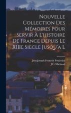 Nouvelle Collection des Mémoires Pour Servir ? l'histoire de France Depuis le XIIIe Si?cle Jusqu'? l