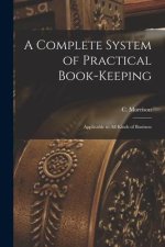 A Complete System of Practical Book-Keeping: Applicable to All Kinds of Business