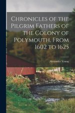 Chronicles of the Pilgrim Fathers of the Colony of Polymouth, From 1602 to 1625