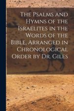 The Psalms and Hymns of the Israelites in the Words of the Bible, Arranged in Chronological Order by Dr. Giles