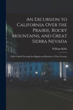 An Excursion to California Over the Prairie, Rocky Mountains, and Great Sierra Nevada: With a Stroll Through the Diggins and Ranches of That Country