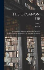 The Organon, Or: Logical Treatises, of Aristotle. With the Introduction of Porphyry. Literally Translated, With Notes, and Introduction