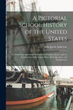 A Pictorial School History of the United States: To Which Are Added the Declaration of Independence, and the Constitution of the United States With Qu
