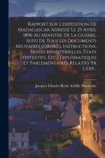 Rapport Sur L'expédition De Madagascar Adressé Le 25 Avril 1896 Au Ministre De La Guerre, Suivi De Tous Les Documents Militaires (Ordres, Instructions