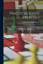 Practical Chess Exercises: Intended As a Sequel to the Practical Chess Grammar; Containing Various Openings, Games, and Situations ... for the Us