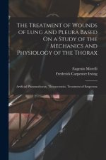 The Treatment of Wounds of Lung and Pleura Based On a Study of the Mechanics and Physiology of the Thorax: Artificial Pheumothorax, Thoracentesis, Tre