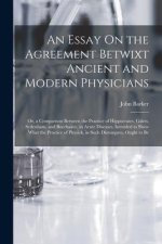 An Essay On the Agreement Betwixt Ancient and Modern Physicians: Or, a Comparison Between the Practice of Hippocrates, Galen, Sydenham, and Boerhaave,